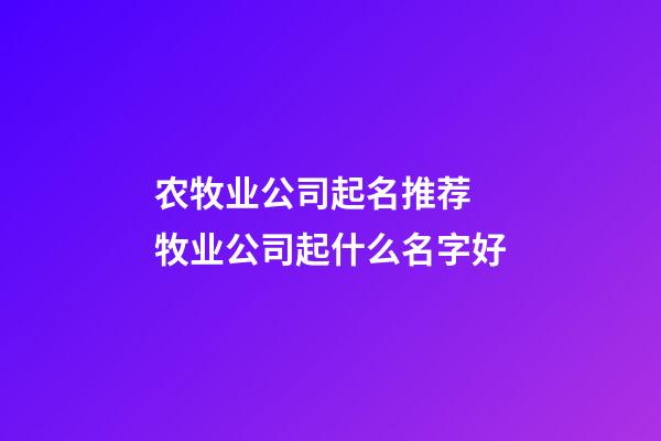 农牧业公司起名推荐 牧业公司起什么名字好